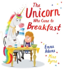 The Unicorn Who Came to Breakfast (PB) - Emma Adams; Mike Byrne (Paperback) 04-08-2022 