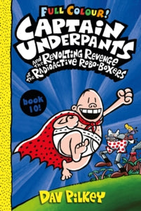 Captain Underpants 10 Captain Underpants and the Revolting Revenge of the Radioactive Robo-Boxers Colour - Dav Pilkey; Dav Pilkey (Paperback) 05-08-2021 