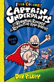 Captain Underpants 10 Captain Underpants and the Revolting Revenge of the Radioactive Robo-Boxers Colour - Dav Pilkey; Dav Pilkey (Paperback) 05-08-2021 