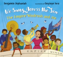 We Sang Across the Sea: The Empire Windrush and Me - Benjamin Zephaniah; Onyinye Iwu (Paperback) 07-04-2022 