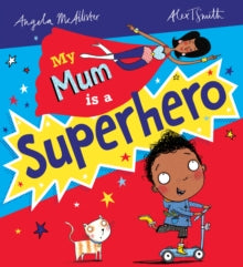My Mum is a Superhero (NE) - Angela McAllister; Alex T. Smith (Paperback) 03-03-2022 