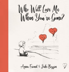 Big Little Hearts  Who Will Love Me When You're Gone? - Anna Friend; Jake Biggin (Paperback) 02-12-2021 