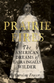 Prairie Fires: The American Dreams of Laura Ingalls Wilder - Caroline Fraser (Paperback) 23-11-2017 Winner of Pulitzer Prize for Biography 2018 (UK). Long-listed for Cundill Prize for Historical Literature 2018 (UK).