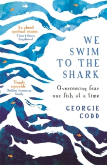 We Swim to the Shark: Overcoming fear one fish at a time - Georgie Codd (Paperback) 28-01-2021 