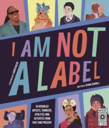 I Am Not a Label: 34 disabled artists, thinkers, athletes and activists from past and present - Cerrie Burnell; Lauren Mark Baldo (Hardback) 07-07-2020 