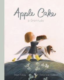 Apple Cake: A Gratitude - Dawn Casey; Genevieve Godbout (Hardback) 17-09-2019 