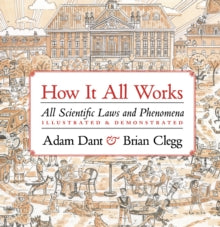 How it All Works: All scientific laws and phenomena illustrated & demonstrated - Adam Dant; Brian Clegg (Hardback) 28-09-2021 