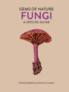 Gems of Nature  Fungi: A Species Guide - Peter Roberts; Shelley Evans (Hardback) 01-06-2021 