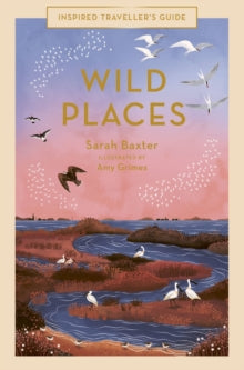 Inspired Traveller's Guides  Wild Places: Volume 6 - Sarah Baxter; Amy Grimes (Hardback) 03-05-2022 