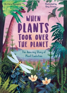 Incredible Evolution  When Plants Took Over the Planet: The Amazing Story of Plant Evolution - Chris Thorogood; Amy Grimes (Hardback) 07-09-2021 