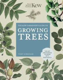 Kew Experts  The Kew Gardener's Guide to Growing Trees: The Art and Science to grow with confidence - ROYAL BOTANIC GARDENS KEW; Tony Kirkham (Hardback) 21-09-2021 
