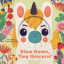 Little Faces  Little Faces: Slow Down, Tiny Unicorn! - Rhiannon Findlay; Hanako Clulow (Board book) 18-05-2021 
