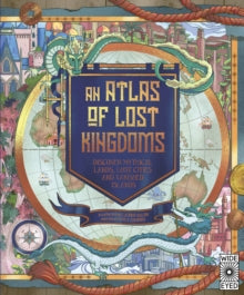 An Atlas of Lost Kingdoms: Discover Mythical Lands, Lost Cities and Vanished Islands - Emily Hawkins; Lauren Mark Baldo (Hardback) 04-10-2022 