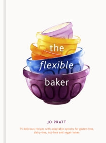 Flexible Ingredients Series  The Flexible Baker: 75 delicious recipes with adaptable options for gluten-free, dairy-free, nut-free and vegan bakes: Volume 4 - Jo Pratt (Hardback) 15-03-2022 