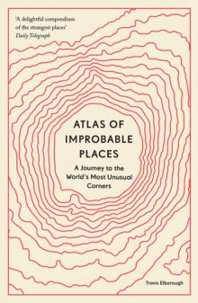 Unexpected Atlases  Atlas of Improbable Places: A Journey to the World's Most Unusual Corners - Travis Elborough (Paperback) 06-07-2021 