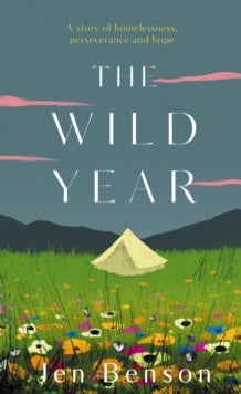 The Wild Year: a story of homelessness, perseverance and hope - Jen Benson (Hardback) 03-05-2022 