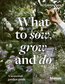 What to Sow, Grow and Do: A seasonal garden guide - Benjamin Pope (Hardback) 03-05-2022 