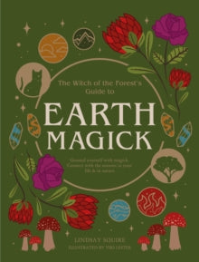 The Witch of the Forest's Guide to...  Earth Magick: Ground yourself with magick. Connect with the seasons in your life & in nature - Lindsay Squire; Viki Lester (Paperback) 15-03-2022 