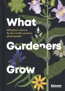 Bloom  What Gardeners Grow: 600 plants chosen by the world's greatest plantspeople: Volume 6 - Bloom; Melanie Gandyra (Hardback) 16-03-2023 