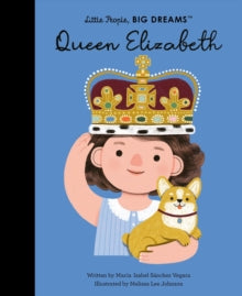 Little People, BIG DREAMS  Queen Elizabeth: Volume 87 - Maria Isabel Sanchez Vegara; Melissa Lee Johnson (Hardback) 27-09-2022 
