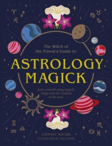 The Witch of the Forest's Guide to...  Astrology Magick: Love yourself using magick. Align with the wisdom of the stars. - Lindsay Squire; Viki Lester (Paperback) 11-10-2022 