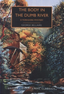 British Library Crime Classics  The Body in the Dumb River: A Yorkshire Mystery - George Bellairs; Martin Edwards (Paperback) 10-08-2019 