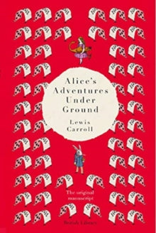 Alice's Adventures Under Ground: The Original Manuscript - Lewis Carroll; Sally Brown (Hardback) 14-03-2019 