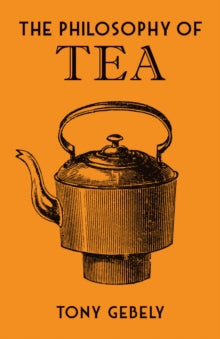 Philosophies  The Philosophy of Tea - Tony Gebely (Hardback) 05-09-2019 