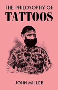 Philosophies  The Philosophy of Tattoos - John Miller (Hardback) 25-03-2021 