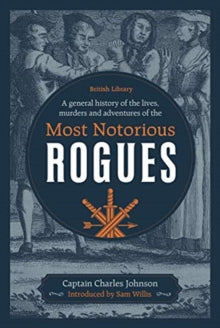 A General History of the Lives, Murders and Adventures of the Most Notorious Rogues - Captain Charles Johnson; Sam Willis (Hardback) 16-09-2021 