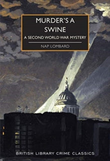 British Library Crime Classics 88 Murder's a Swine: A Second World War Mystery - Nap Lombard; Martin Edwards (Paperback) 10-02-2021 