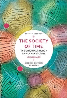British Library Science Fiction Classics  The Society of Time: The Original Trilogy and Other Stories - John Brunner; Mike Ashley (Paperback) 12-11-2020 