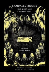 British Library Tales of the Weird 26 Randalls Round: Nine Nightmares by Eleanor Scott - Eleanor Scott; Aaron Worth (Paperback) 16-09-2021 