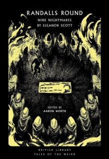 British Library Tales of the Weird 26 Randalls Round: Nine Nightmares by Eleanor Scott - Eleanor Scott; Aaron Worth (Paperback) 16-09-2021 
