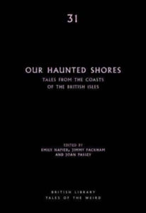 British Library Tales of the Weird 31 Our Haunted Shores: Tales from the Coasts of the British Isles - Emily Alder; Jimmy Packham; Joan Passey (Paperback) 23-06-2022 