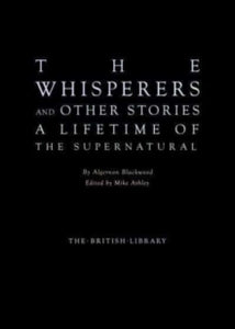 The Whisperers and Other Stories: A Lifetime of the Supernatural - Algernon Blackwood; Mike Ashley (Hardback) 19-05-2022 