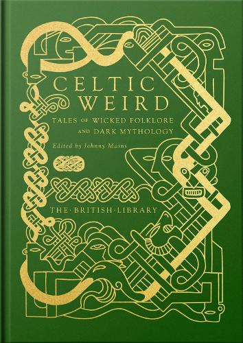 Celtic Weird: Tales of Wicked Folklore and Dark Mythology - Johnny Mains (Hardback) 10-11-2022 
