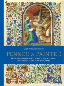 Penned and Painted: The Art & Meaning of Books in Medieval and Renaissance Manuscripts - Lucy Freeman Sandler (Hardback) 28-04-2022 