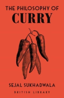 British Library Philosophies 10 The Philosophy of Curry - Sejal Sukhadwala (Hardback) 24-03-2022 