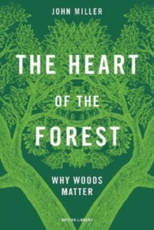 The Heart of the Forest: Why Woods Matter - John Miller; Kathleen Jamie (Hardback) 25-08-2022 