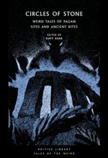 British Library Tales of the Weird 44 Circles of Stone: Weird Tales of Pagan Sites and Ancient Rites - Katy Soar (Paperback) 07-12-2023 
