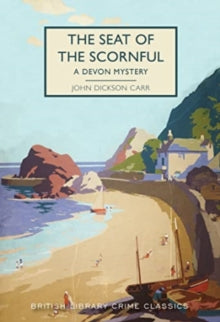 British Library Crime Classics 103 The Seat of the Scornful: A Devon Mystery - John Dickson Carr (Paperback) 10-06-2022 