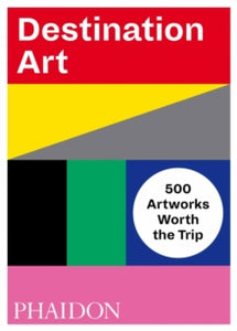 Destination Art: 500 Artworks Worth the Trip - Phaidon Editors (Paperback) 05-Oct-18 
