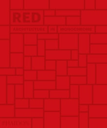 Red: Architecture in Monochrome - Phaidon Editors (Hardback) 12-Oct-18 
