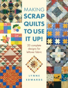 Making Scrap Quilts to Use it Up!: 20 Complete Designs for Leftover Fabric - Lynne Edwards (Paperback) 25-May-06 