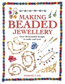 Making Beaded Jewellery: Over 80 Beautiful Designs to Make and Wear - Barbara Case (Paperback) 29-Mar-03 