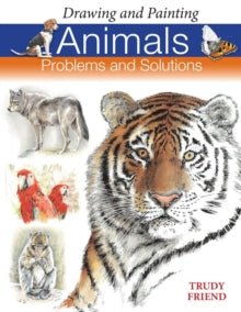 Drawing and Painting Animals: Problems and Solutions - Trudy Friend (Paperback) 28-Jul-06 