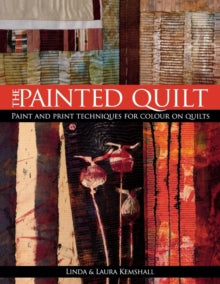 The Painted Quilt: Paint and Print Techniques for Colour on Quilts - Linda Kemshall; Laura Kemshall (Paperback) 31-Oct-07 