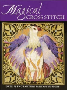 Magical Cross Stitch: Over 25 Enchanting Fantasy Designs - Claire Crompton; Joan Elliott; Joanne Sanderson; Ursula Michael; Lesley Teare; Carol Thornton (Paperback) 25-Jul-08 