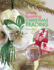 Simply Sparkling Christmas Beading: Over 35 Beautiful Beaded Decorations and Gifts - Dorothy Wood (Paperback) 31-Aug-07 